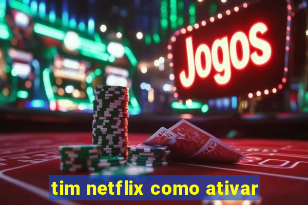 tim netflix como ativar